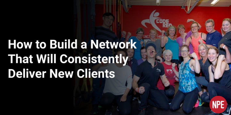 How to Build a Network That Will Consistently Deliver New Clients